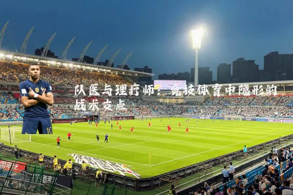 队医与理疗师：竞技体育中隐形的战术支点
