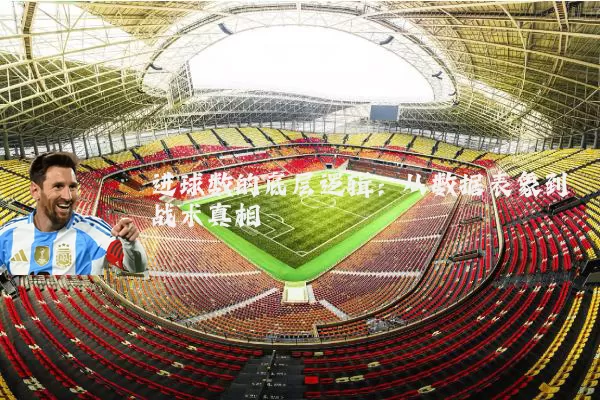 进球数的底层逻辑：从数据表象到战术真相